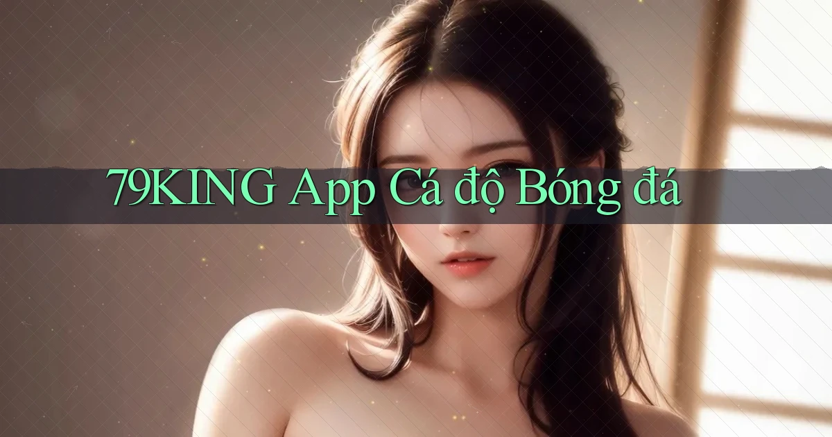 79king app cá độ bóng đá
