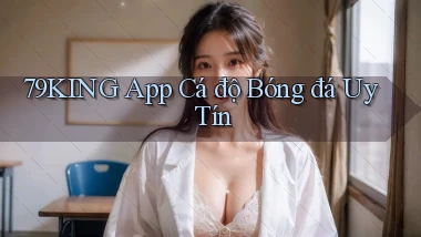 79king app cá độ bóng đá uy tín