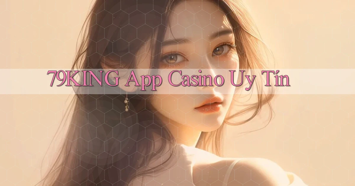79king app casino uy tín