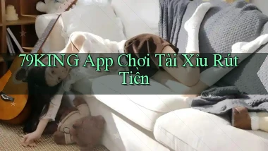 79king app chơi tài xỉu rút tiền