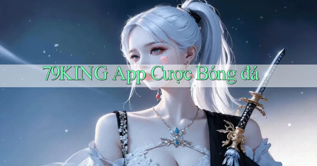 79king app cược bóng đá