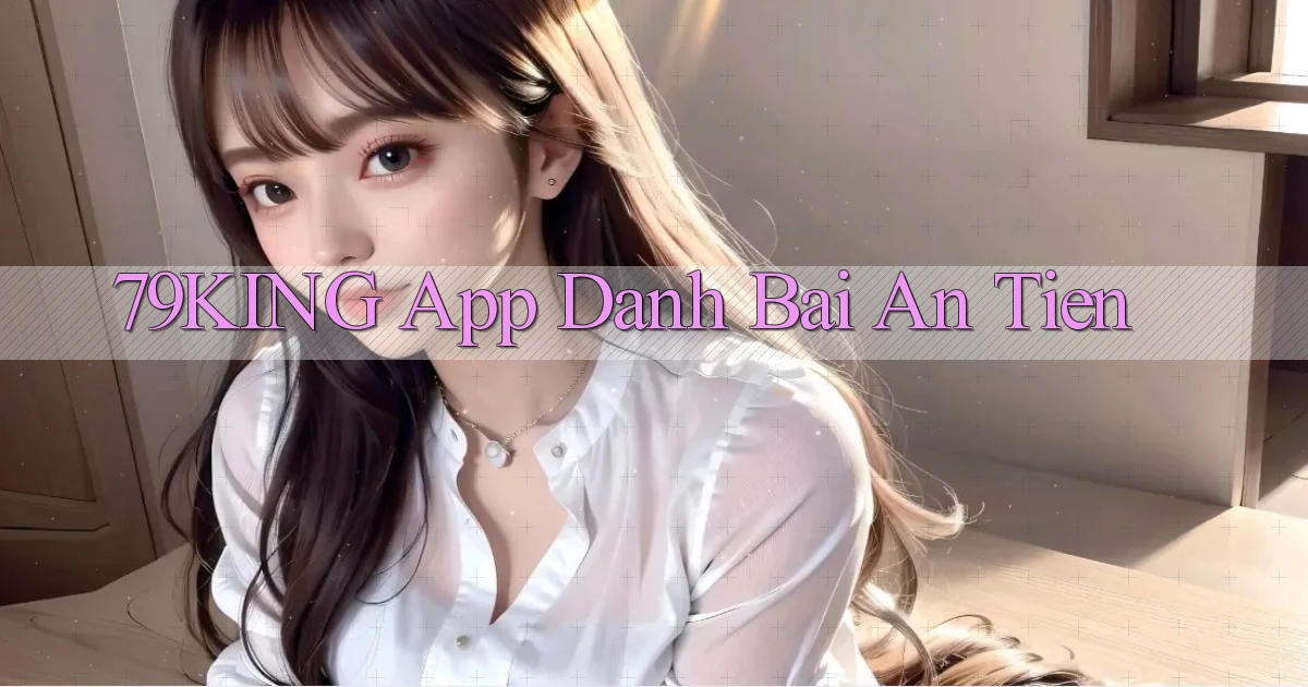 79king app đánh bài an tiền
