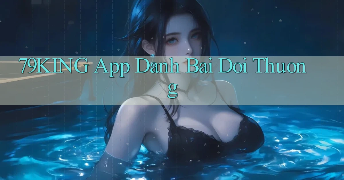 79king app đánh bài đổi thưởng