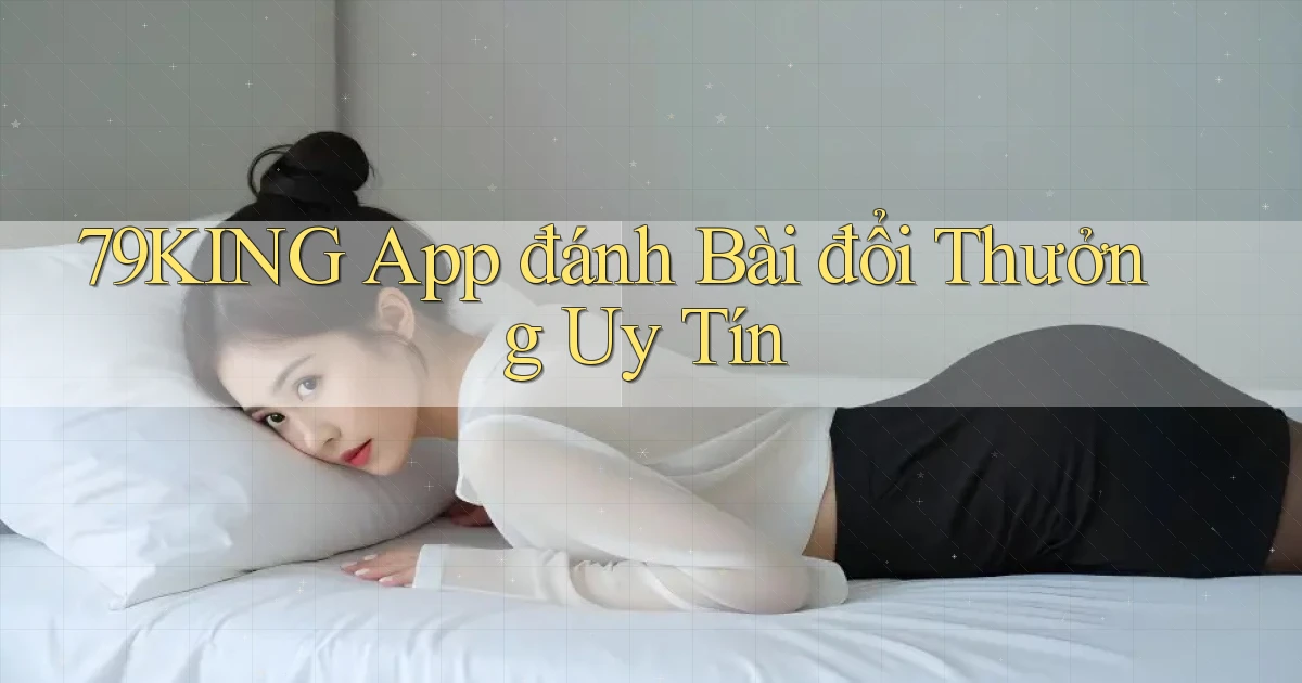 79king app đánh bài đổi thưởng uy tín