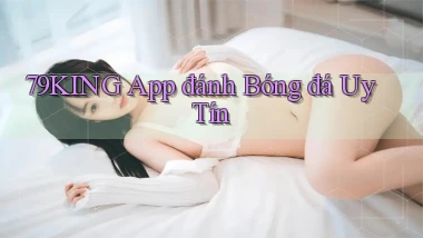 79king app đánh bóng đá uy tín