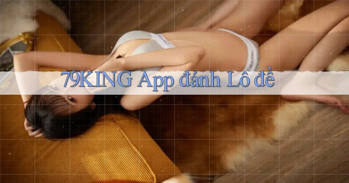 79king app đánh lô đề