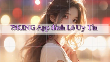 79king app đánh lô uy tín