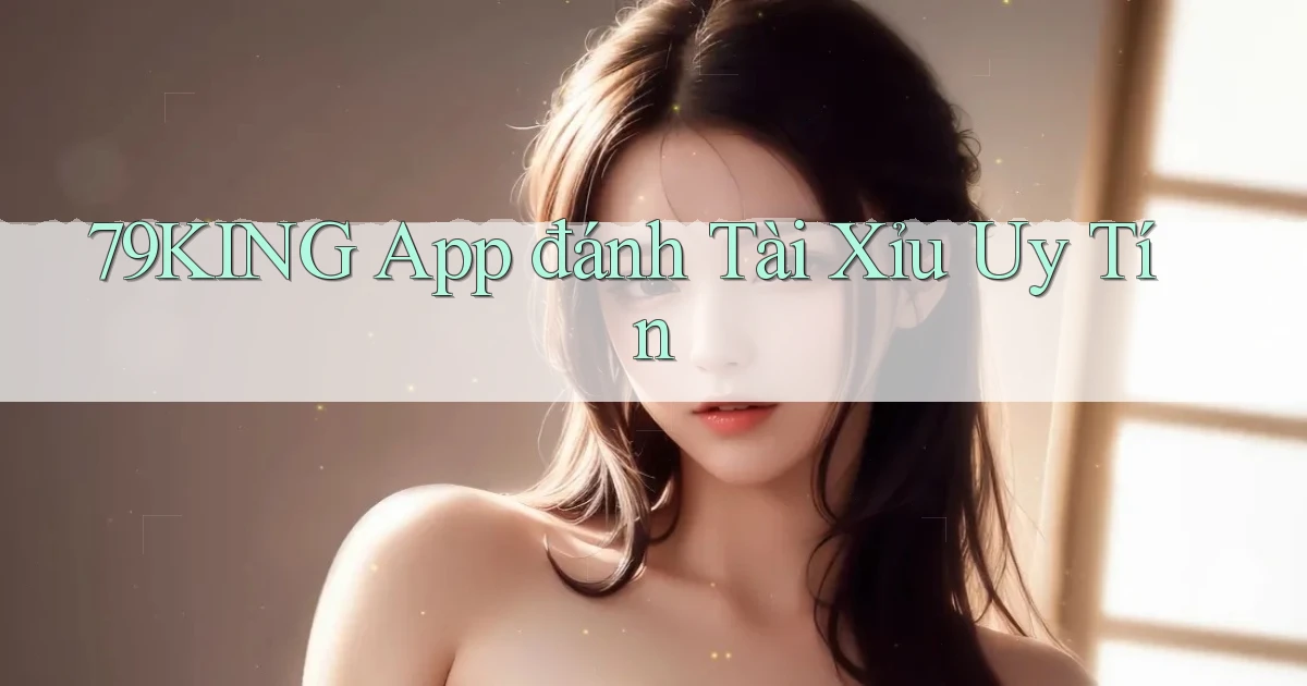 79king app đánh tài xỉu uy tín