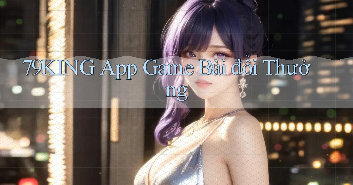 79king app game bài đổi thưởng