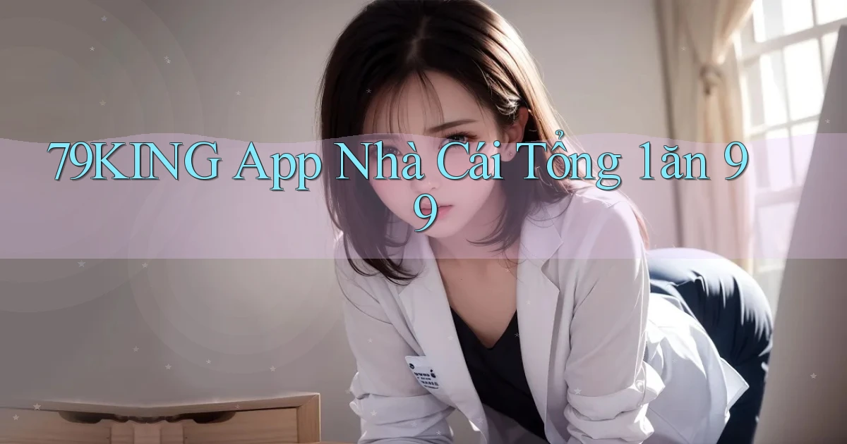 79king app nhà cái tổng 1 ăn 99