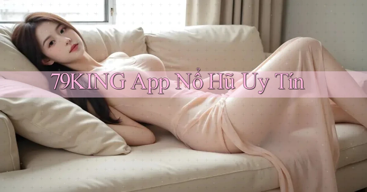 79king app nổ hủ uy tín
