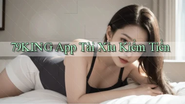 79king app tài xỉu kiếm tiền