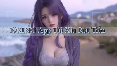 79king app tài xỉu rút tiền