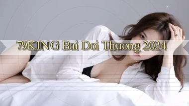 79king bai doi thuong 2024