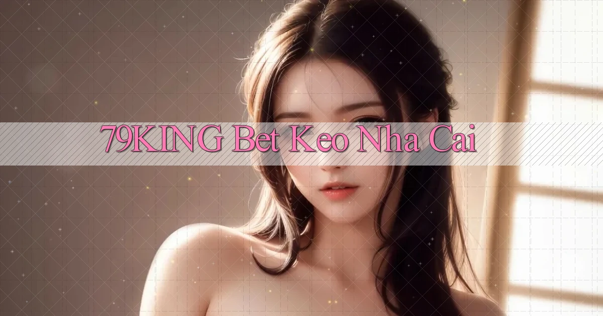 79king bet keo nha cai