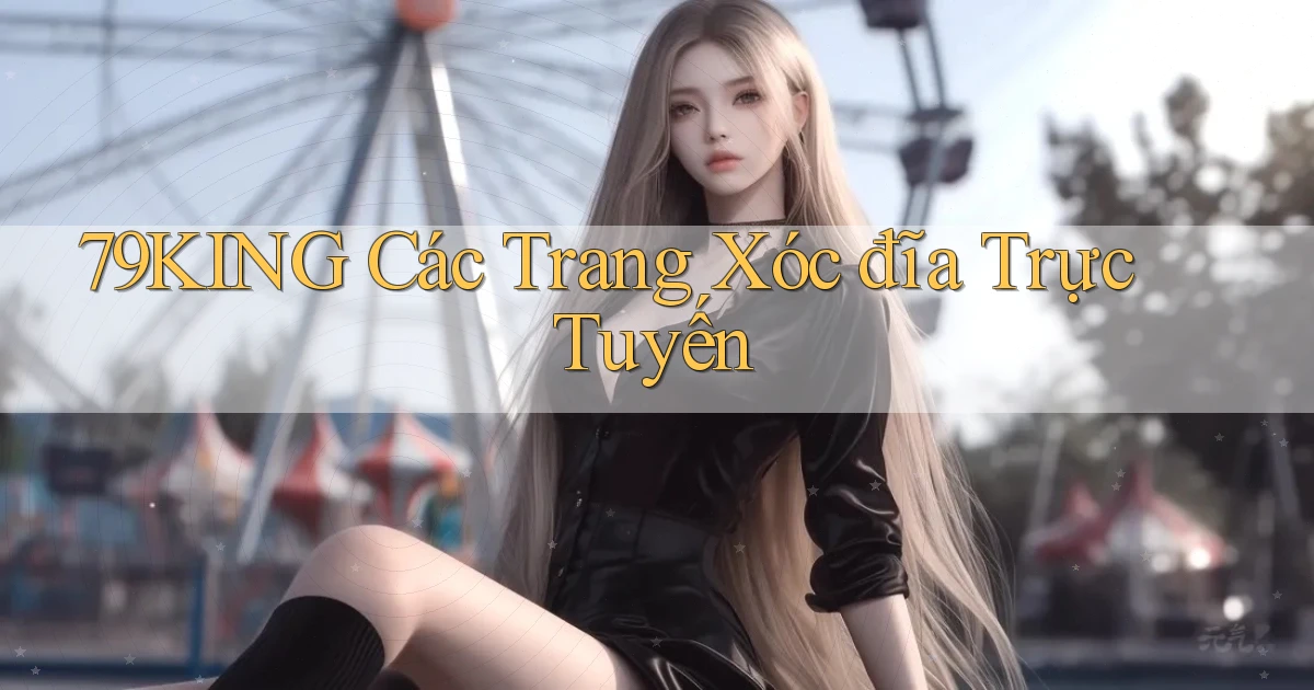79king  các trang xóc đĩa trực tuyến