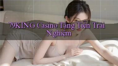 79king casino tặng tiền trải nghiệm