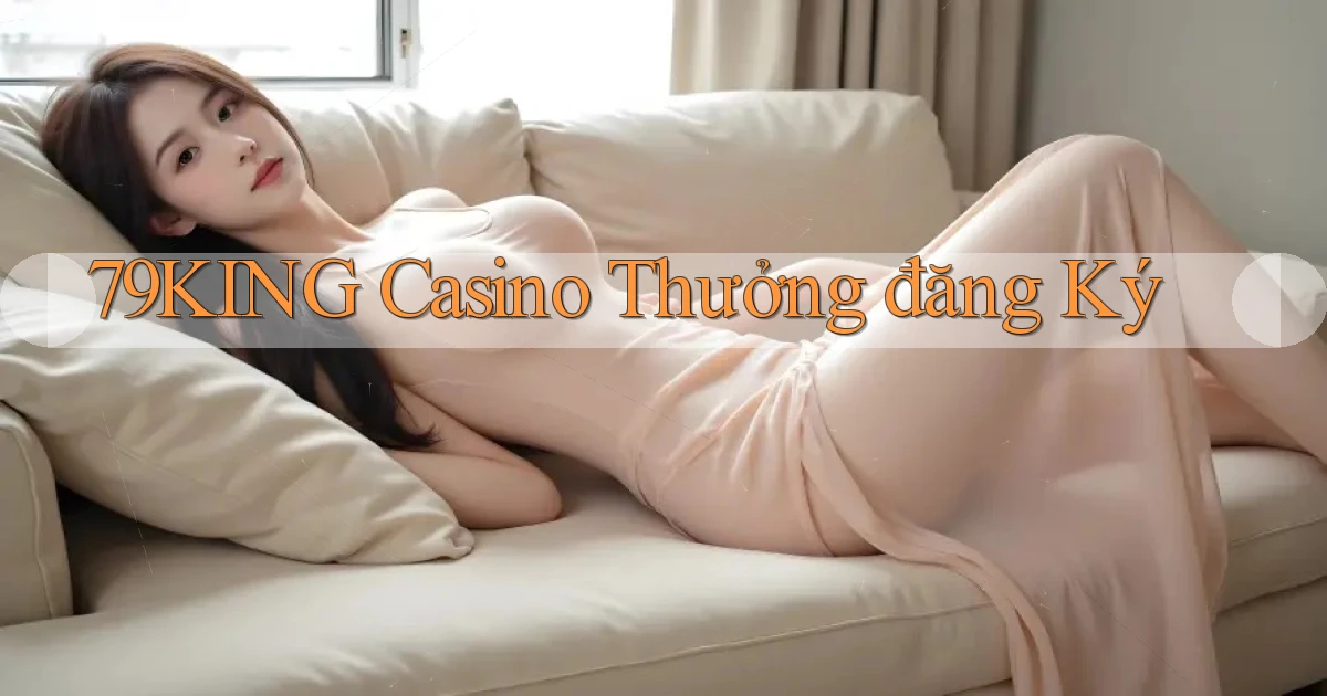 79king casino thưởng đăng ký
