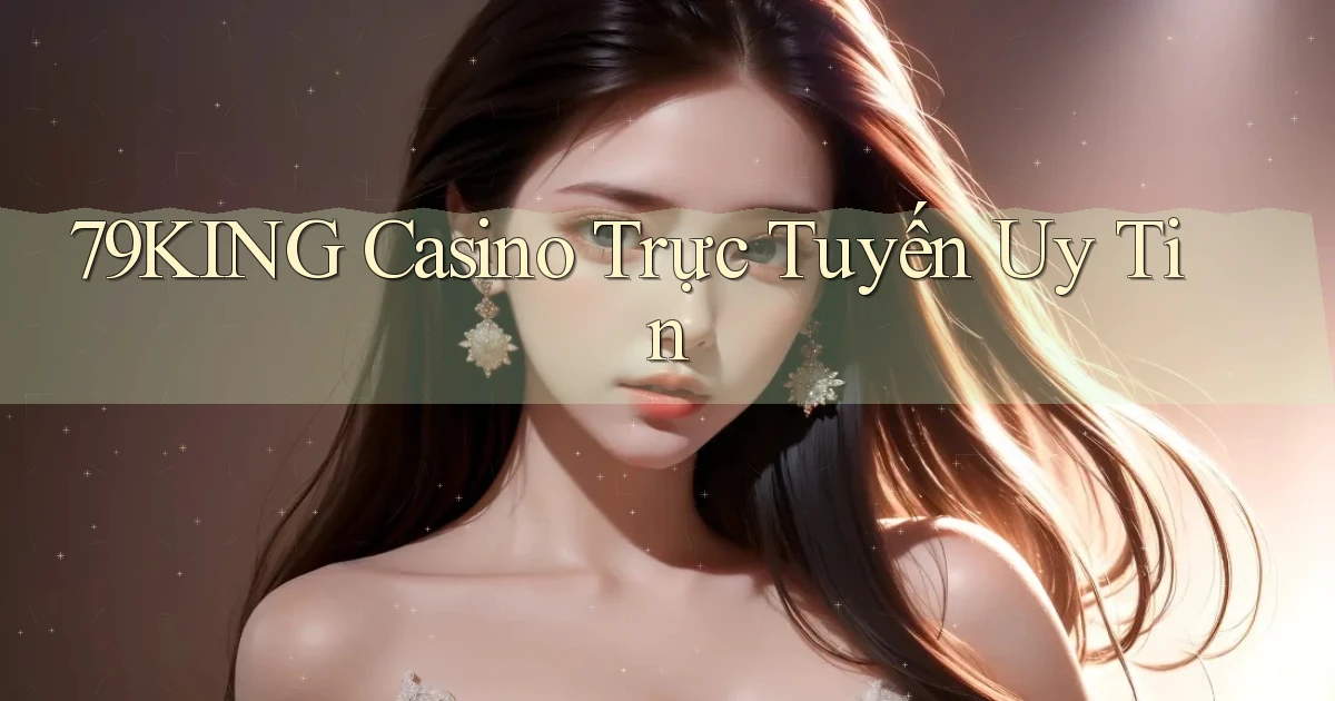 79king casino trực tuyến uy tín