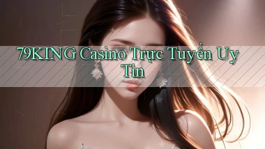 79king casino trực tuyến uy tín