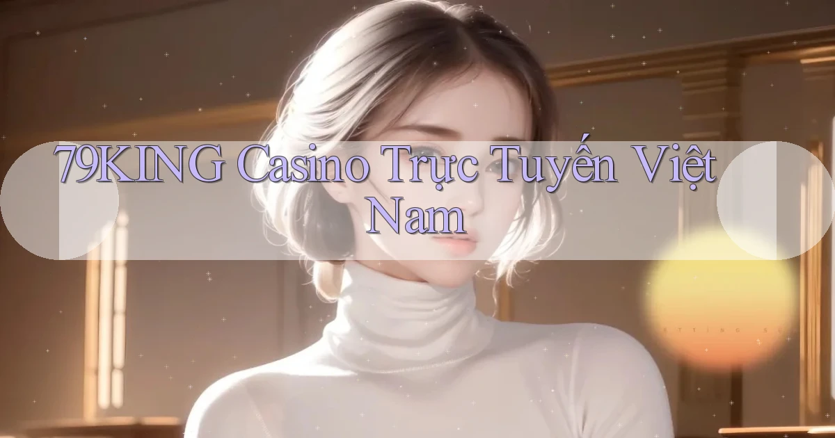 79king casino trực tuyến việt nam