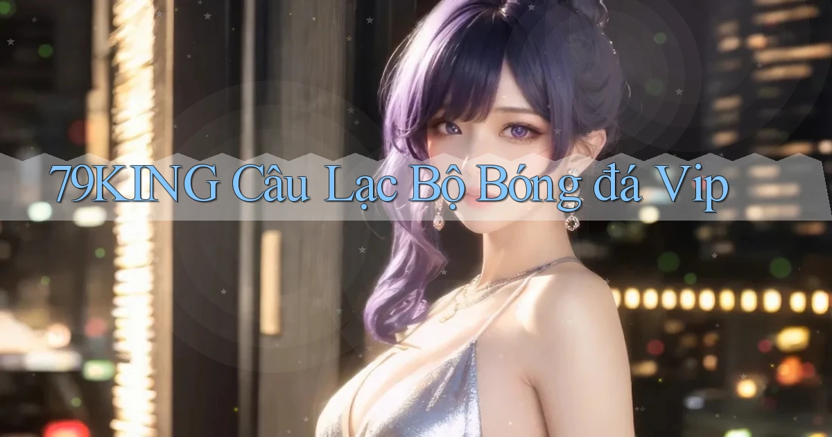 79king  câu lạc bộ bóng đá vip