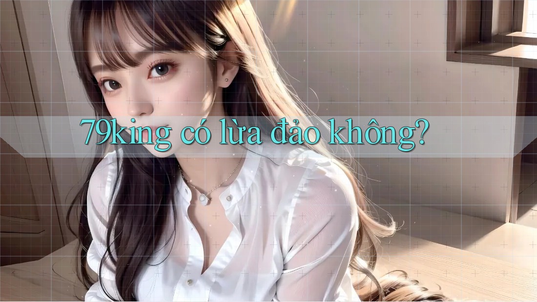 79king có lừa đảo không?