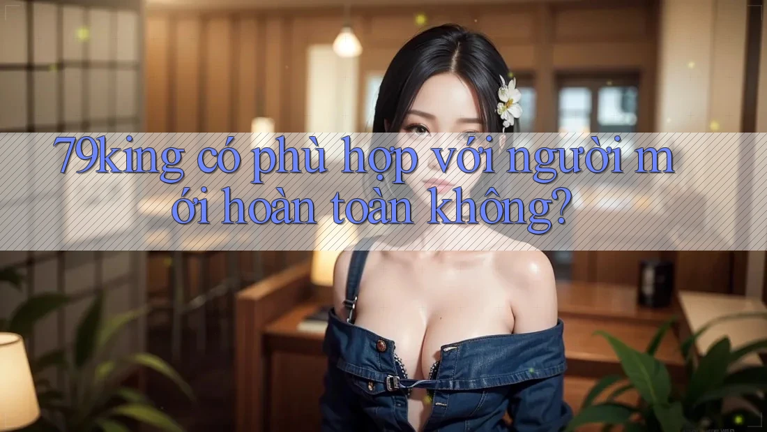 79king có phù hợp với người mới hoàn toàn không?