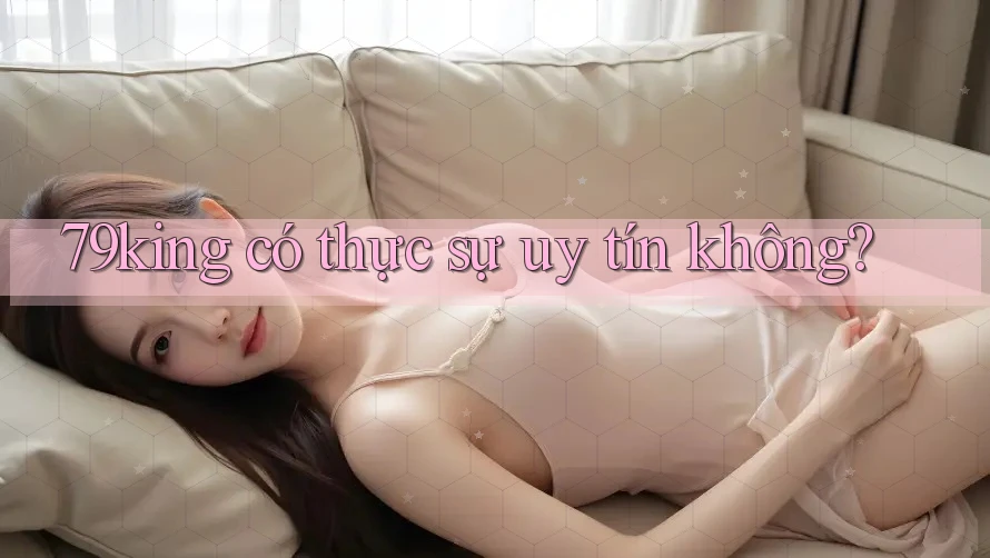 79king có thực sự uy tín không?