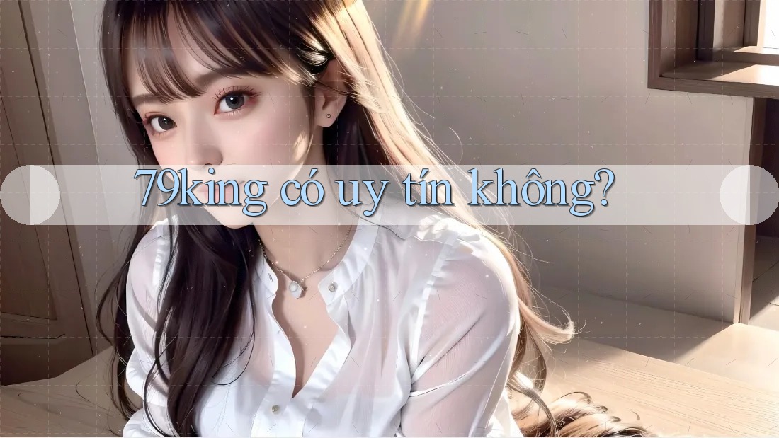 79king có uy tín không?