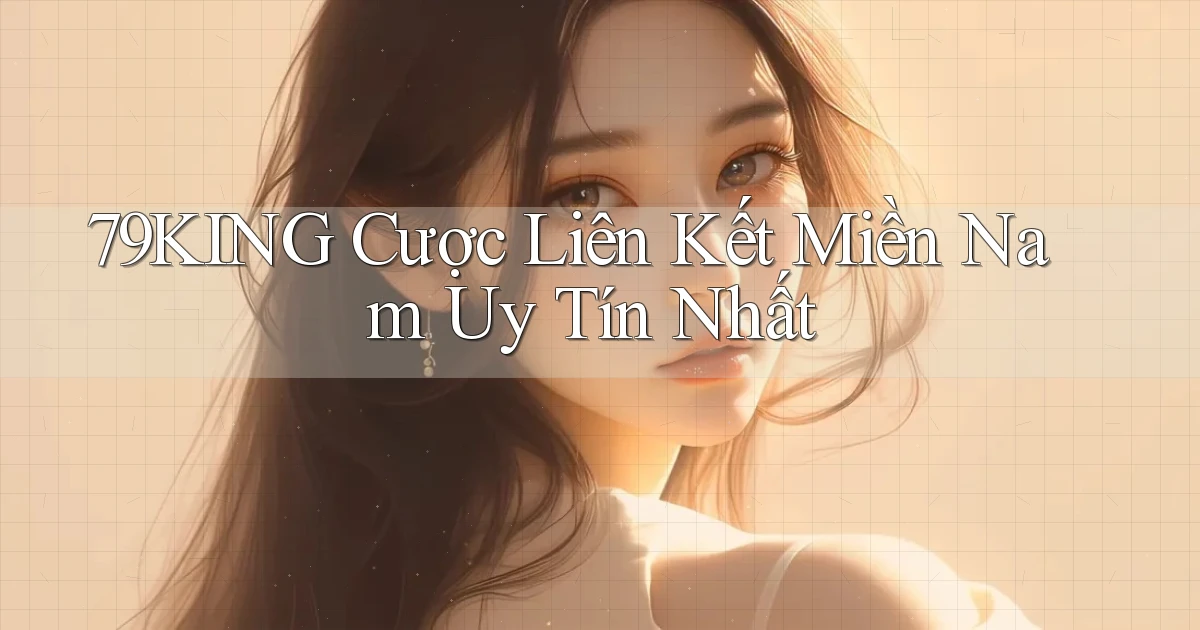 79king  cược liên kết miền nam uy tín nhất