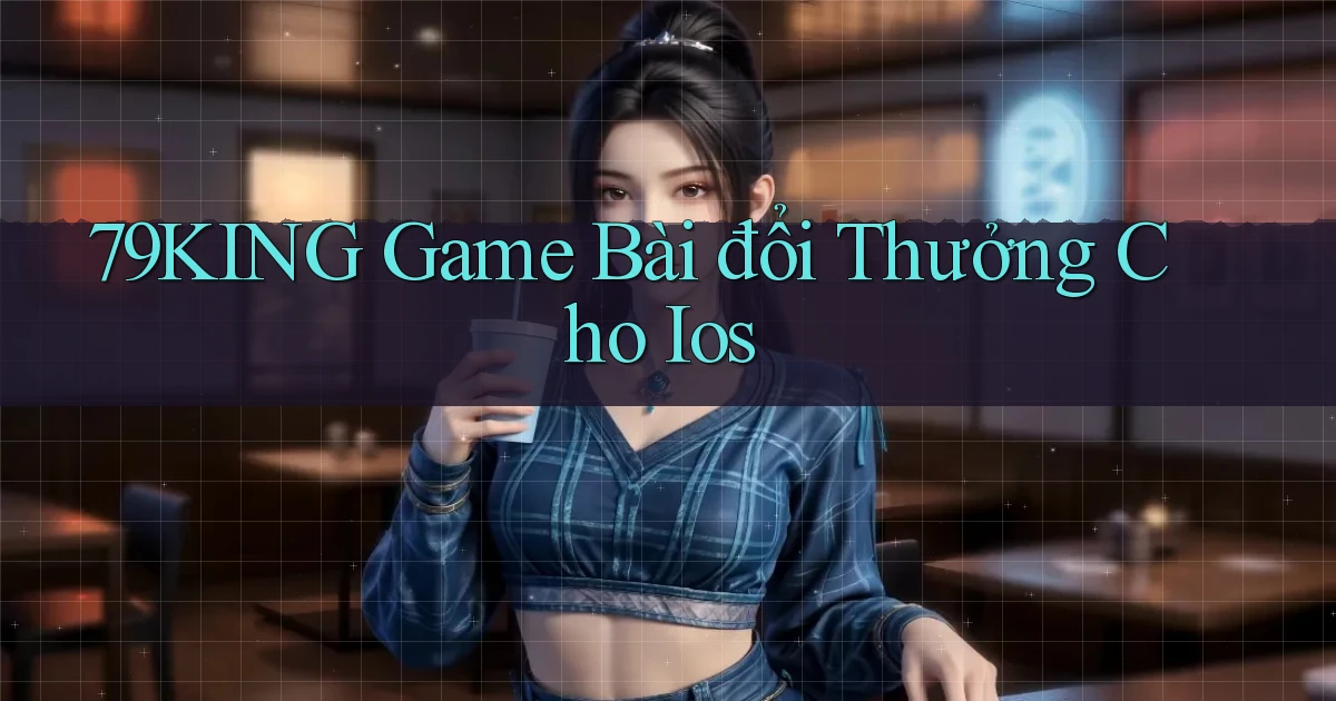 79king  game bài đổi thưởng cho ios