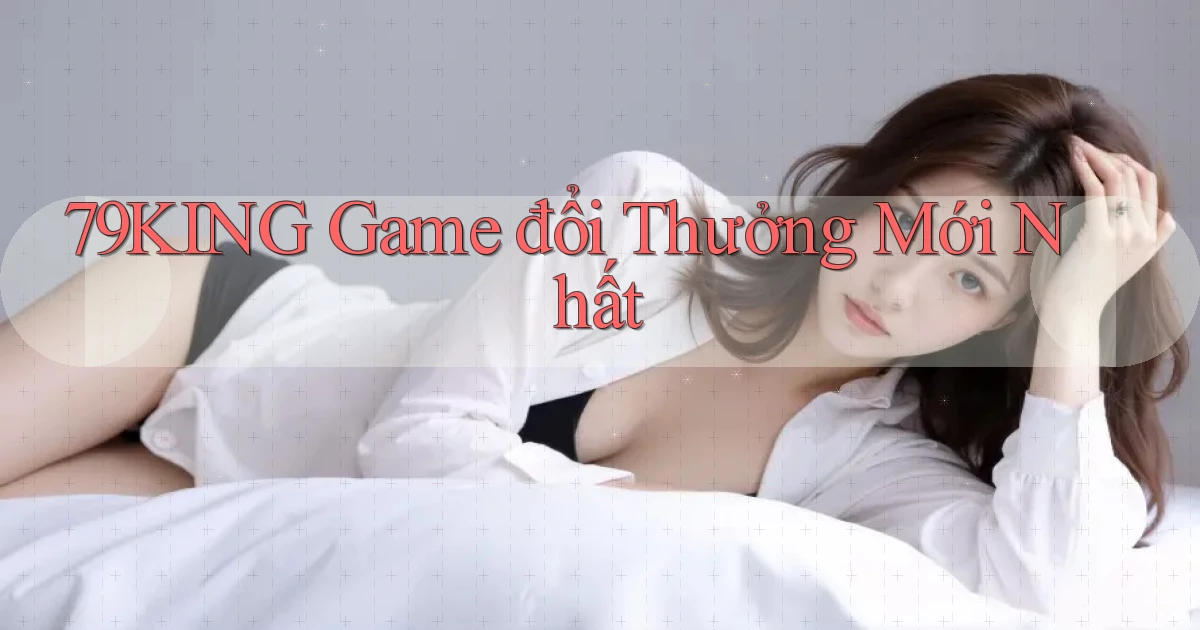 79king  game đổi thưởng mới nhất