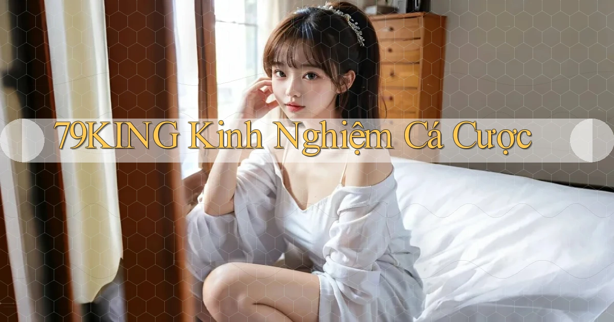 79king  kinh nghiệm cá cược