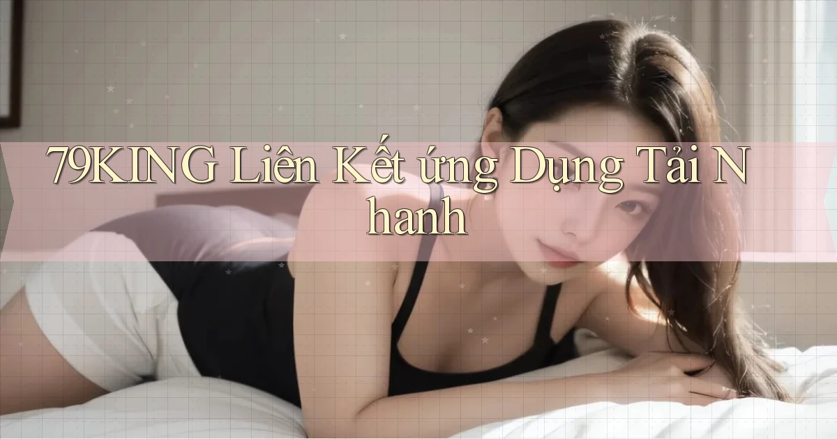 79king  liên kết ứng dụng tải nhanh