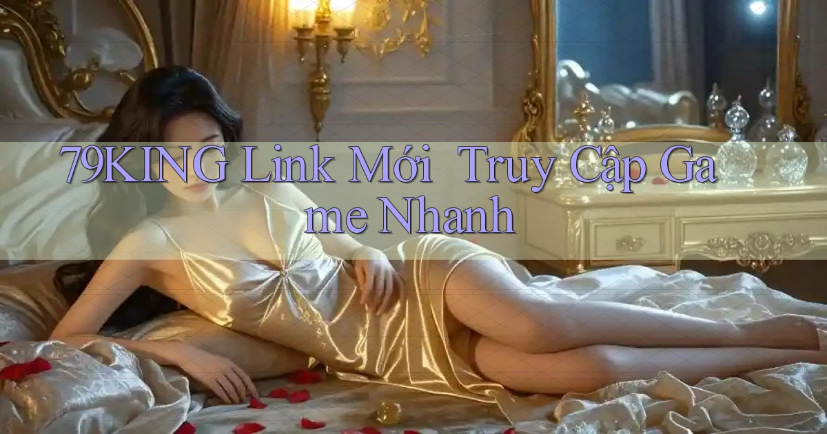 79king   Link Mới ｜ Truy Cập Game Nhanh