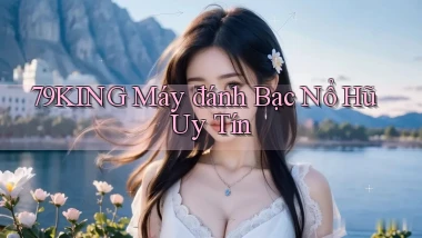 79king  máy đánh bạc nổ hũ uy tín