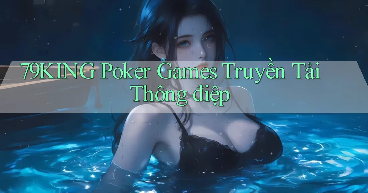 79king  poker games truyền tải thông điệp