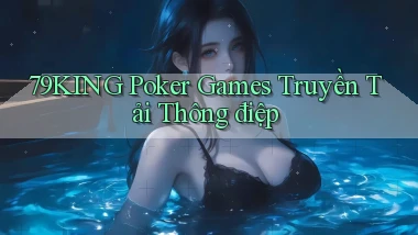 79king  poker games truyền tải thông điệp