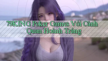 79king  poker games với cảnh quan hoành tráng