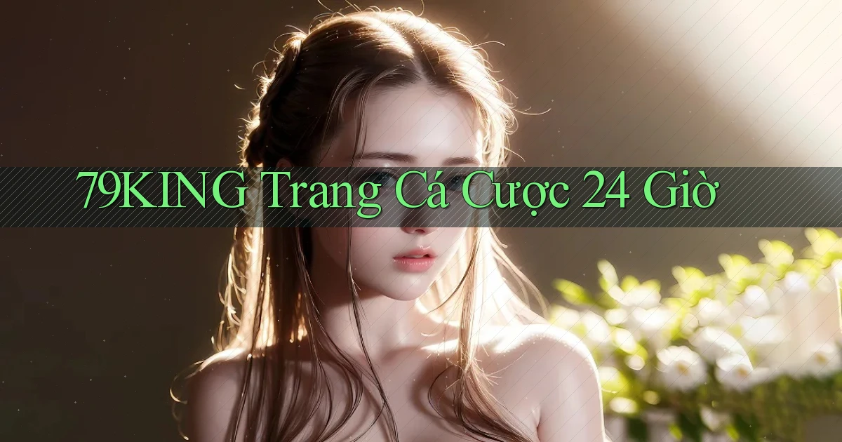79king trang cá cược 24 giờ