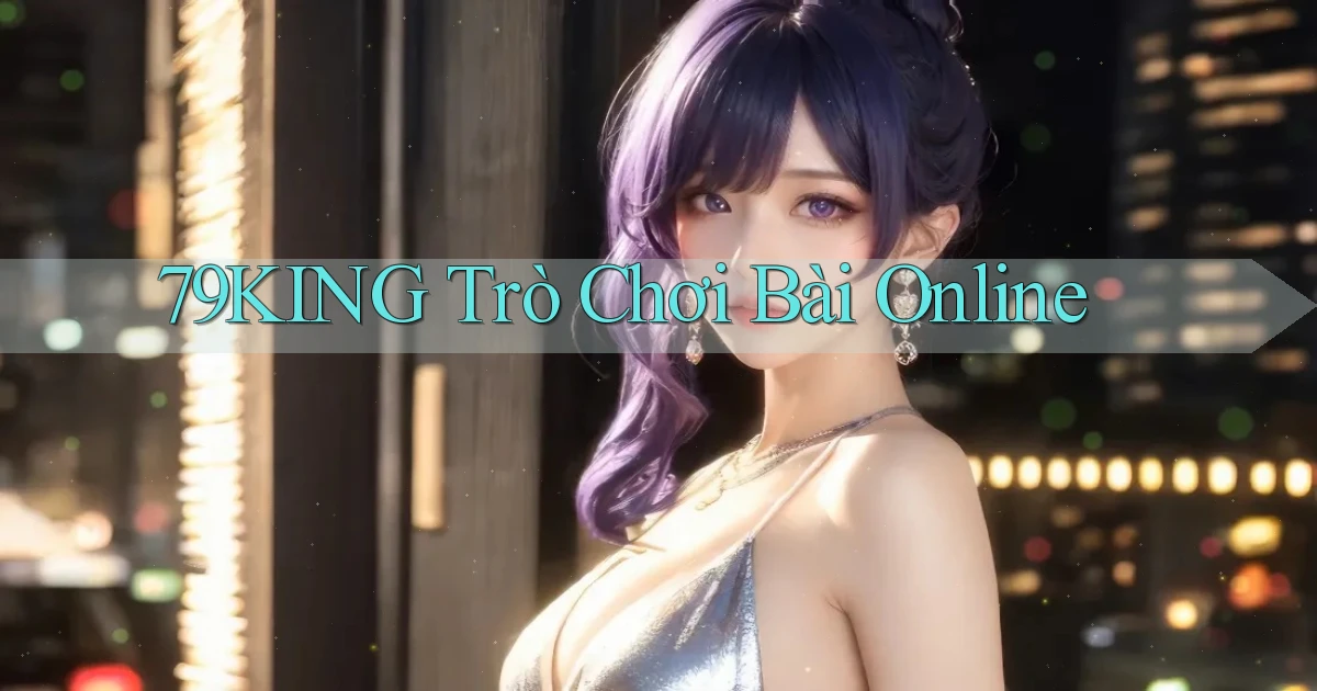 79king  trò chơi bài online