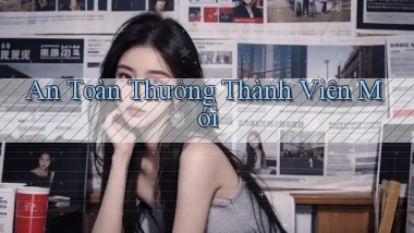 An toàn Thưởng thành viên mới