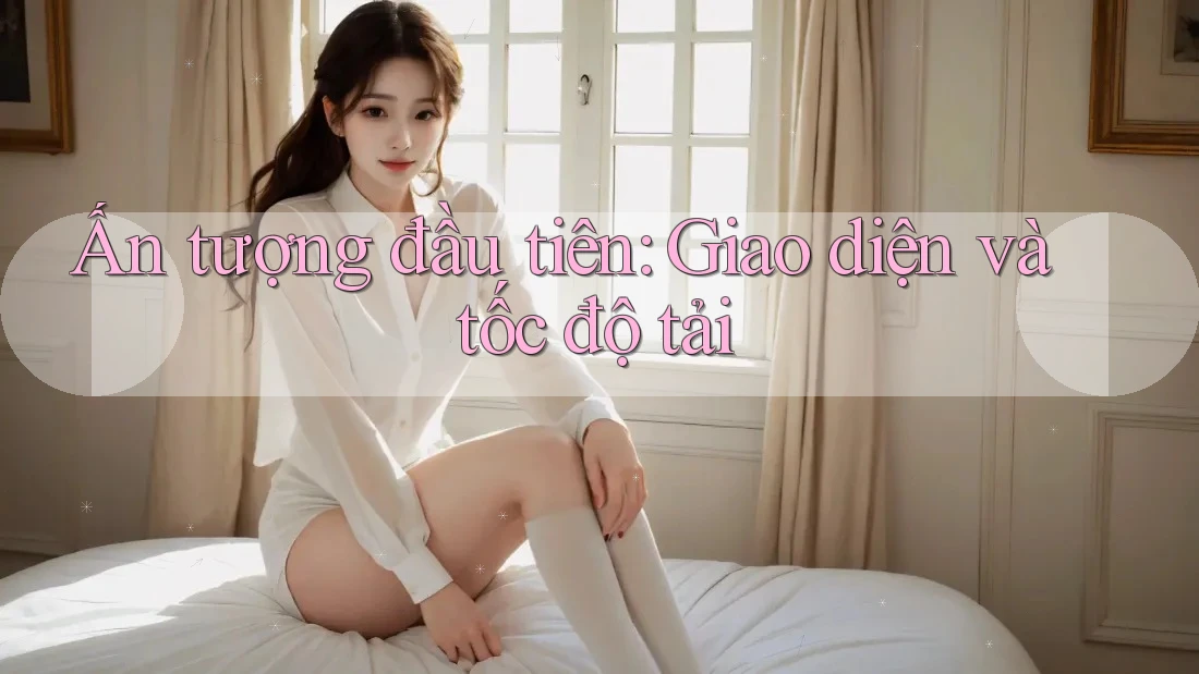 Ấn tượng đầu tiên: giao diện và tốc độ tải