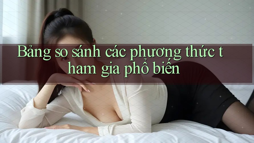 Bảng so sánh các phương thức tham gia phổ biến