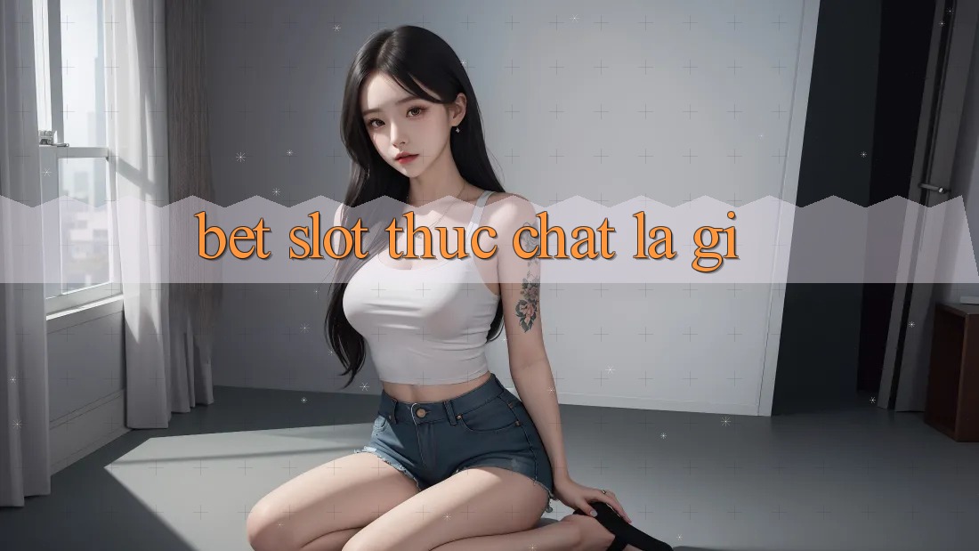 “Bet Slot” Thực Chất Là Gì?
