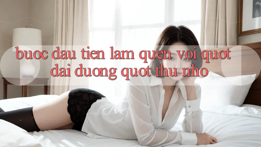 Bước Đầu Tiên: Làm Quen Với " Đại Dương" Thu Nhỏ