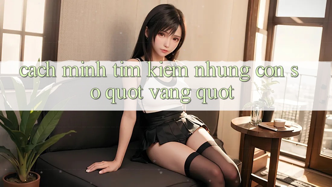 Cách mình tìm kiếm những con số " vàng"
