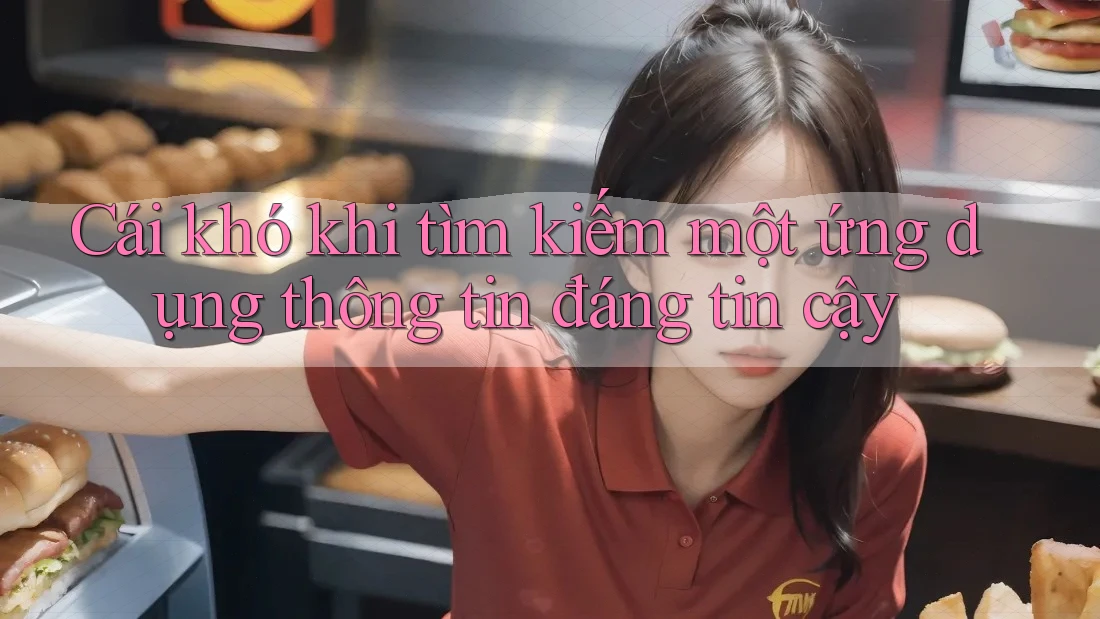 Cái khó khi tìm kiếm một ứng dụng thông tin đáng tin cậy
