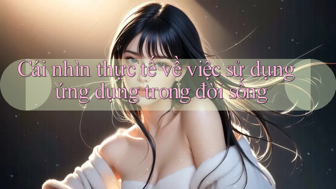 Cái nhìn thực tế về việc sử dụng ứng dụng trong đời sống